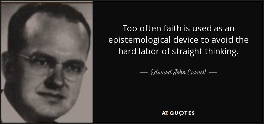 Too often faith is used as an epistemological device to avoid the hard labor of straight thinking. - Edward John Carnell