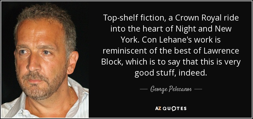 Top-shelf fiction, a Crown Royal ride into the heart of Night and New York. Con Lehane's work is reminiscent of the best of Lawrence Block, which is to say that this is very good stuff, indeed. - George Pelecanos