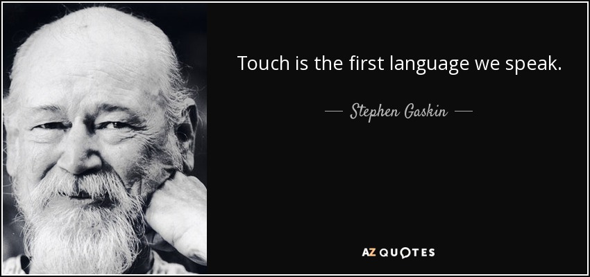 Touch is the first language we speak. - Stephen Gaskin