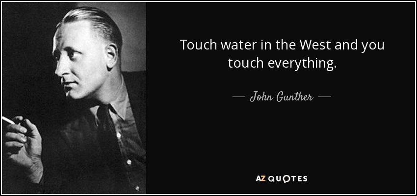 Touch water in the West and you touch everything. - John Gunther