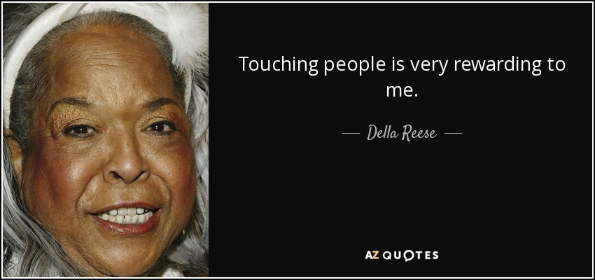 Touching people is very rewarding to me. - Della Reese