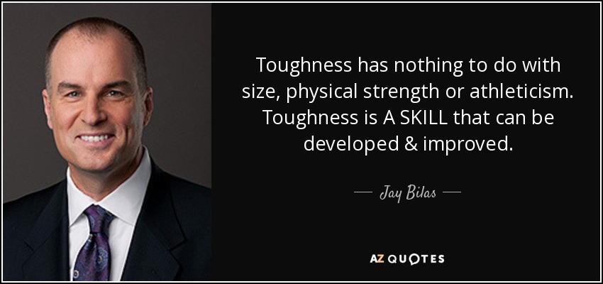 Toughness has nothing to do with size, physical strength or athleticism. Toughness is A SKILL that can be developed & improved. - Jay Bilas