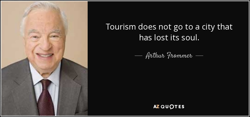 Tourism does not go to a city that has lost its soul. - Arthur Frommer