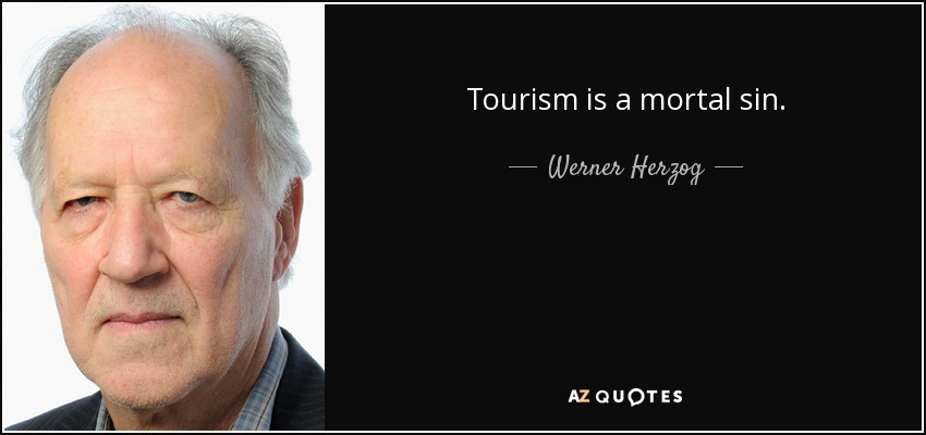 Tourism is a mortal sin. - Werner Herzog