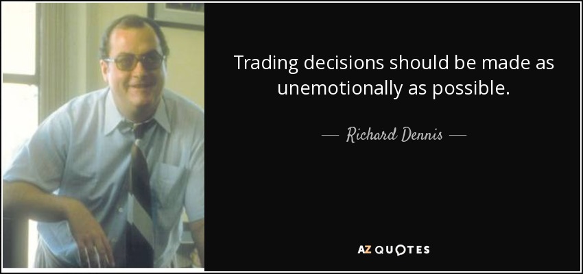 Trading decisions should be made as unemotionally as possible. - Richard Dennis