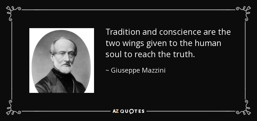 Tradition and conscience are the two wings given to the human soul to reach the truth. - Giuseppe Mazzini