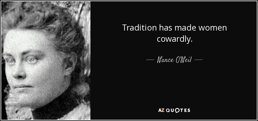 Tradition has made women cowardly. - Nance O'Neil