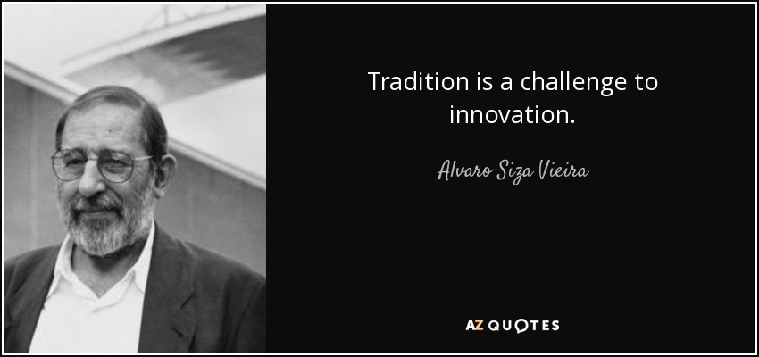 Tradition is a challenge to innovation. - Alvaro Siza Vieira