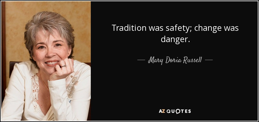 Tradition was safety; change was danger. - Mary Doria Russell