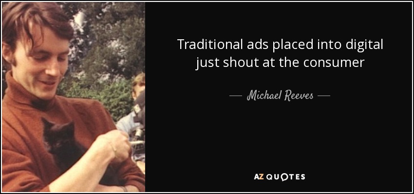 Traditional ads placed into digital just shout at the consumer - Michael Reeves