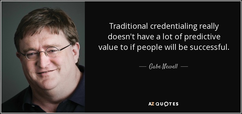 Traditional credentialing really doesn't have a lot of predictive value to if people will be successful. - Gabe Newell
