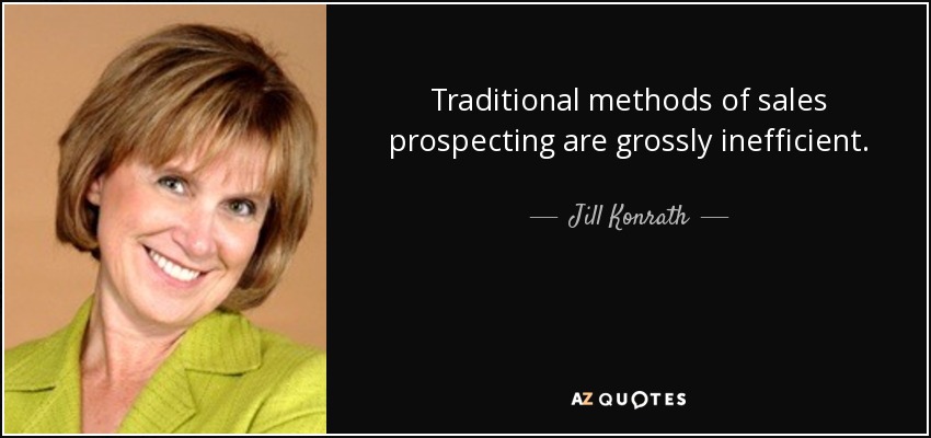 Traditional methods of sales prospecting are grossly inefficient. - Jill Konrath