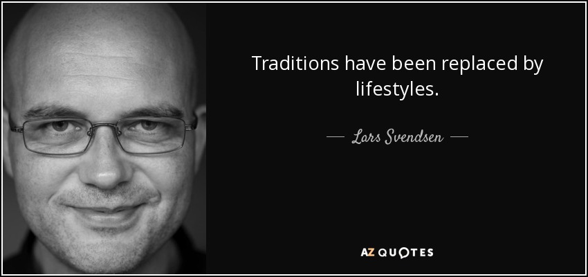 Traditions have been replaced by lifestyles. - Lars Svendsen