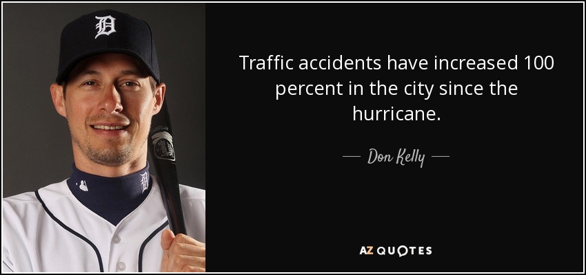 Traffic accidents have increased 100 percent in the city since the hurricane. - Don Kelly