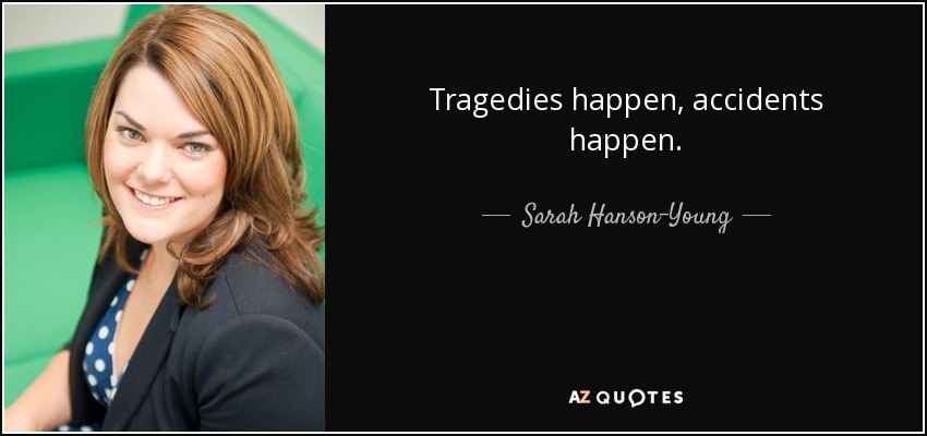 Tragedies happen, accidents happen. - Sarah Hanson-Young