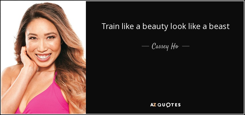 Train like a beauty look like a beast - Cassey Ho
