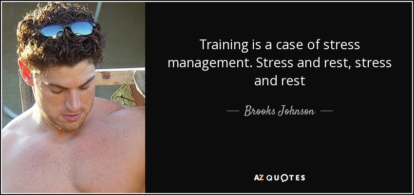 Training is a case of stress management. Stress and rest, stress and rest - Brooks Johnson