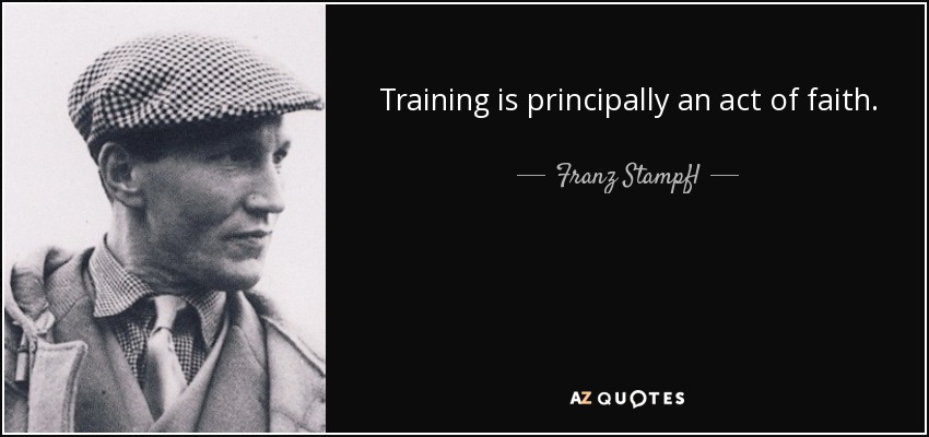 Training is principally an act of faith. - Franz Stampfl