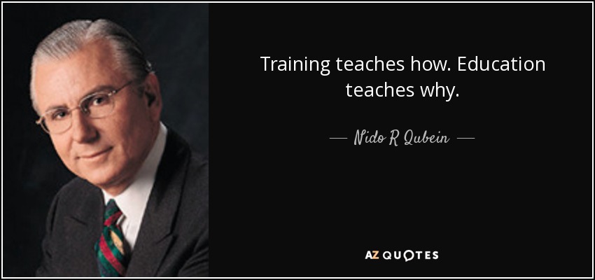 Training teaches how. Education teaches why. - Nido R Qubein