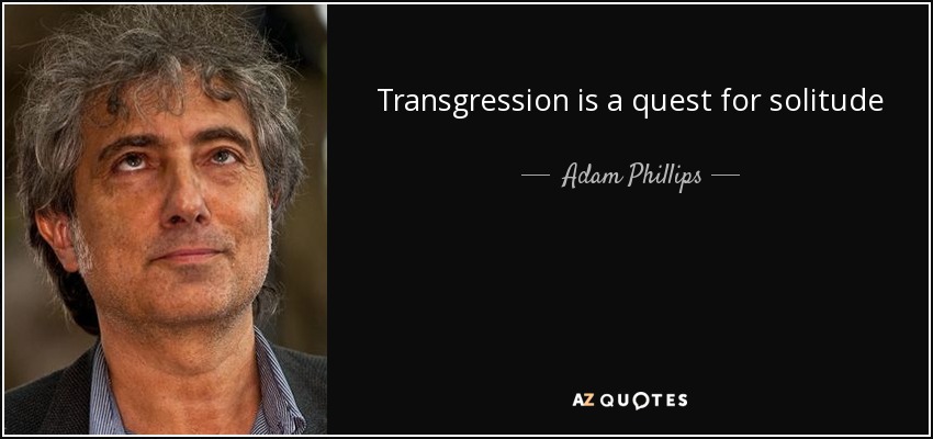 Transgression is a quest for solitude - Adam Phillips