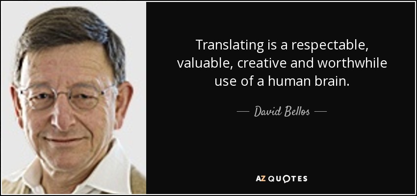 Translating is a respectable, valuable, creative and worthwhile use of a human brain. - David Bellos
