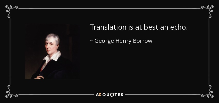 Translation is at best an echo. - George Henry Borrow