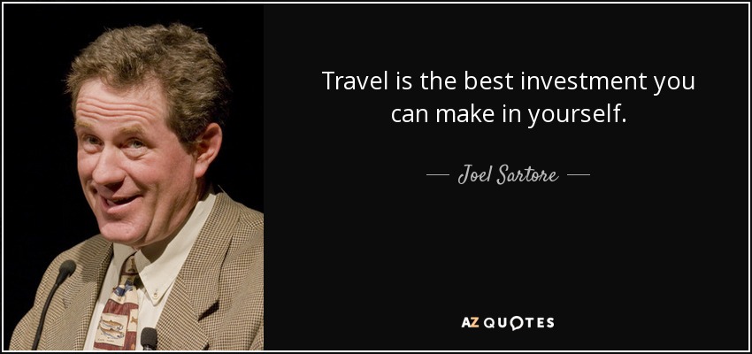 Travel is the best investment you can make in yourself. - Joel Sartore