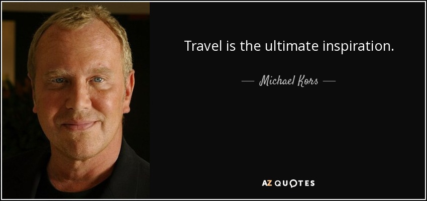 Travel is the ultimate inspiration. - Michael Kors