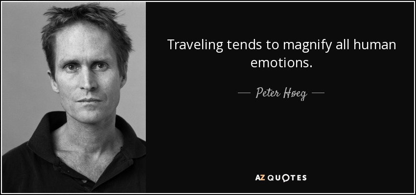 Traveling tends to magnify all human emotions. - Peter Høeg