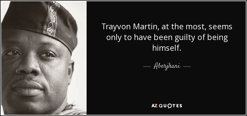 Trayvon Martin, at the most, seems only to have been guilty of being himself. - Aberjhani