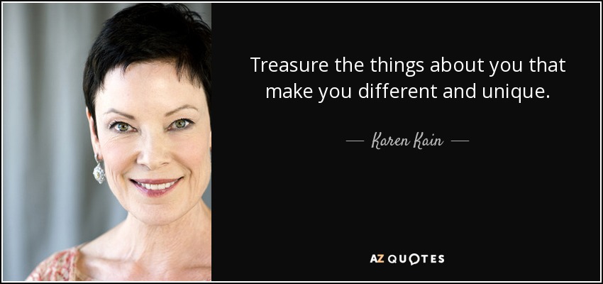 Treasure the things about you that make you different and unique. - Karen Kain