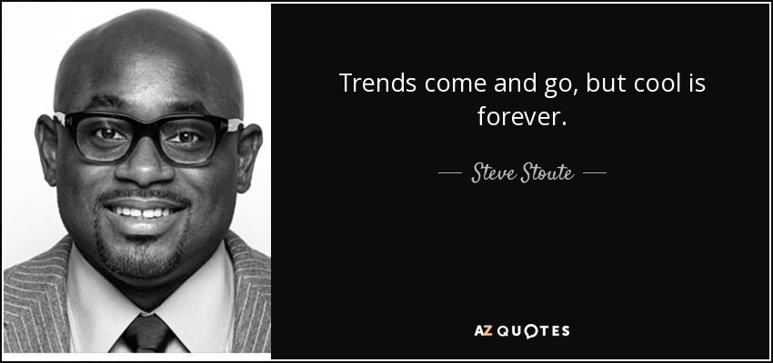 Trends come and go, but cool is forever. - Steve Stoute