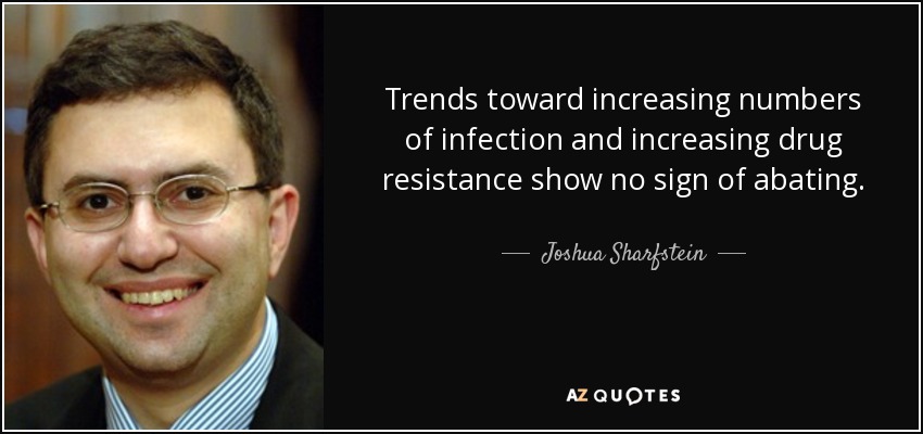 Trends toward increasing numbers of infection and increasing drug resistance show no sign of abating. - Joshua Sharfstein