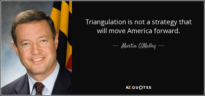 Triangulation is not a strategy that will move America forward. - Martin O'Malley