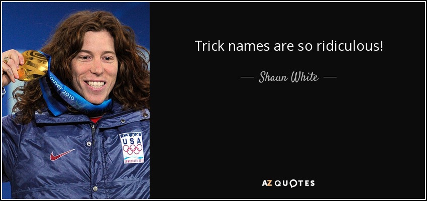 Trick names are so ridiculous! - Shaun White