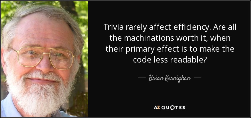 Trivia rarely affect efficiency. Are all the machinations worth it, when their primary effect is to make the code less readable? - Brian Kernighan