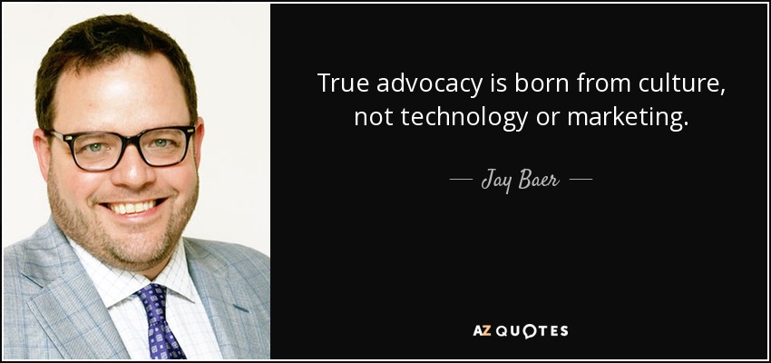 True advocacy is born from culture, not technology or marketing. - Jay Baer