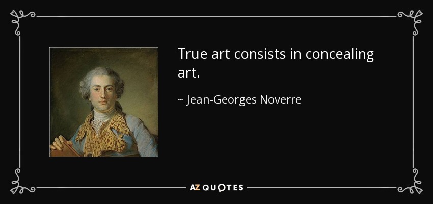 True art consists in concealing art. - Jean-Georges Noverre