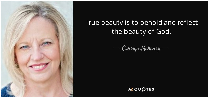 True beauty is to behold and reflect the beauty of God. - Carolyn Mahaney