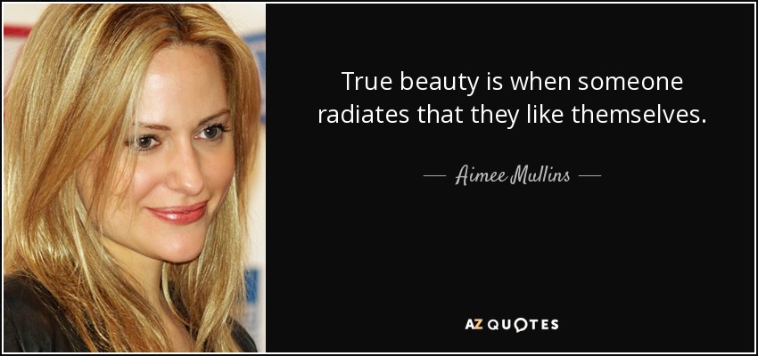 True beauty is when someone radiates that they like themselves. - Aimee Mullins