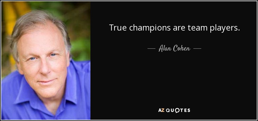 True champions are team players. - Alan Cohen