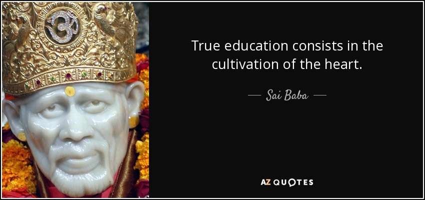 True education consists in the cultivation of the heart. - Sai Baba
