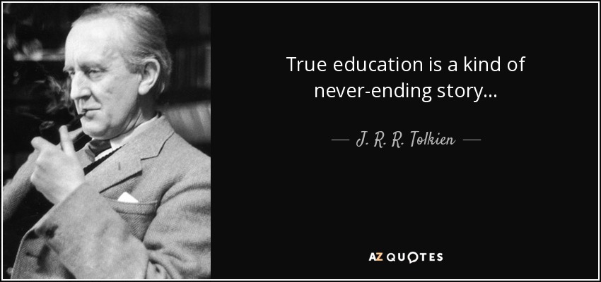 J R R Tolkien Quote True Education Is A Kind Of Never ending Story 