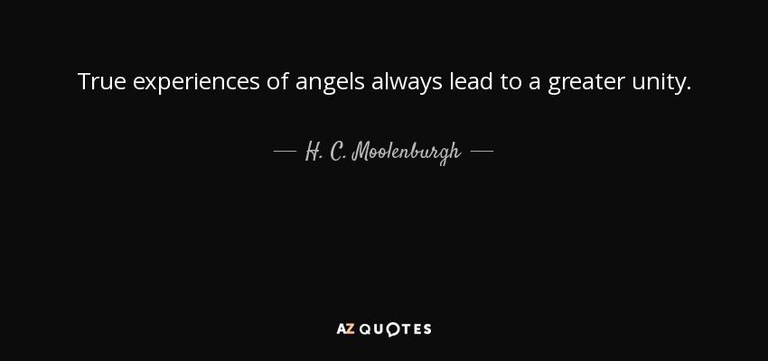 True experiences of angels always lead to a greater unity. - H. C. Moolenburgh