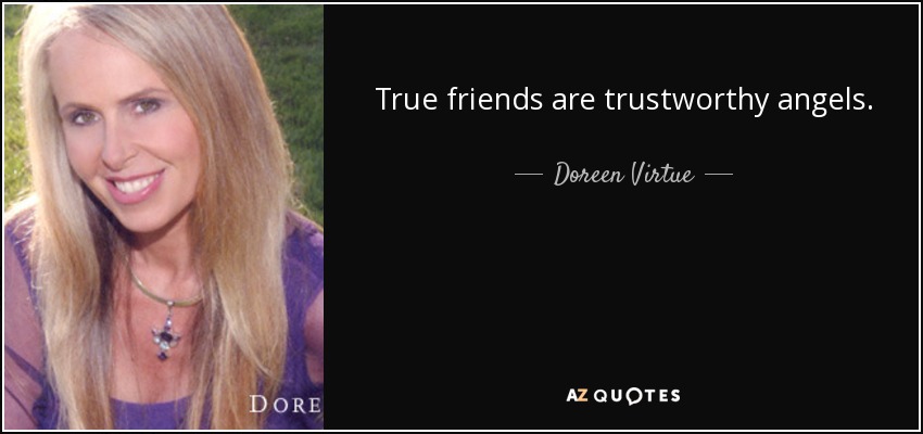 True friends are trustworthy angels. - Doreen Virtue