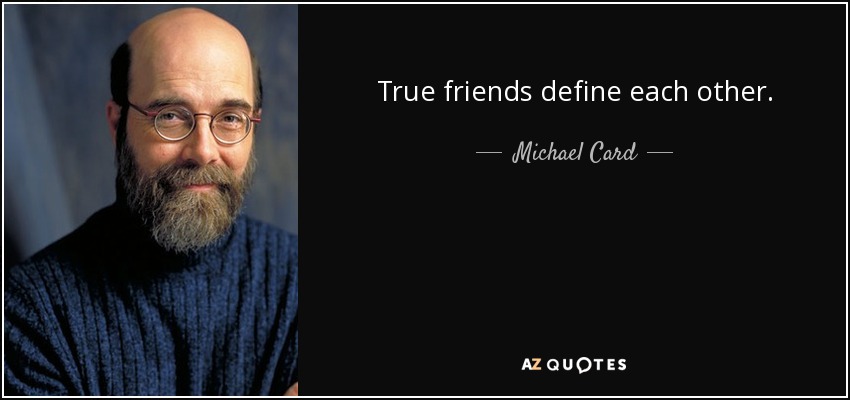 True friends define each other. - Michael Card
