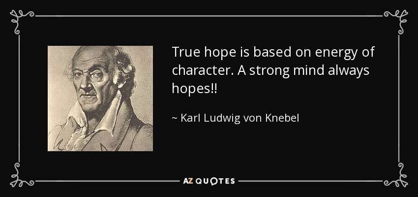 True hope is based on energy of character. A strong mind always hopes!! - Karl Ludwig von Knebel