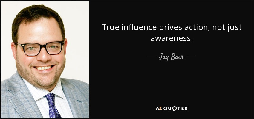 True influence drives action, not just awareness. - Jay Baer