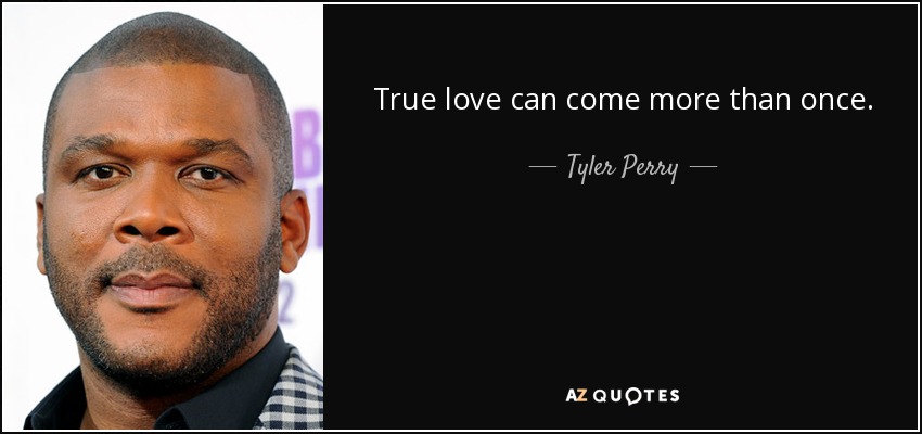 True love can come more than once. - Tyler Perry