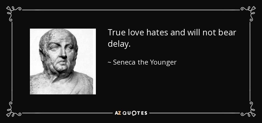 True love hates and will not bear delay. - Seneca the Younger